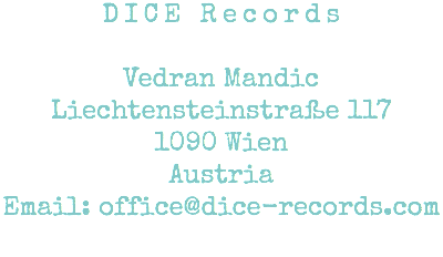 DICE Records Vedran Mandic Liechtensteinstraße 117 1090 Wien Austria Email: office@dice-records.com 